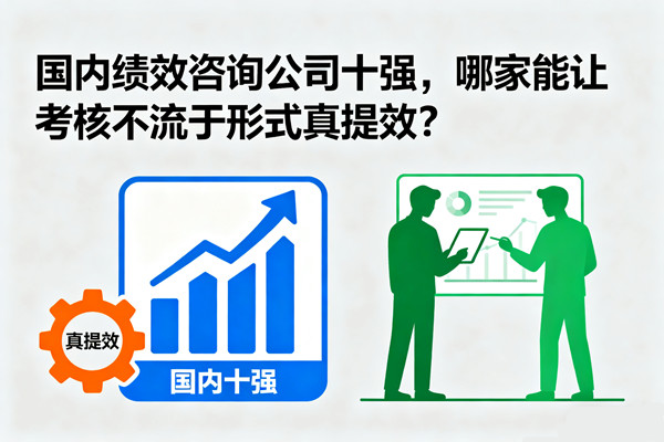 國內(nèi)績效咨詢公司十強(qiáng)，哪家能讓考核不流于形式真提效？